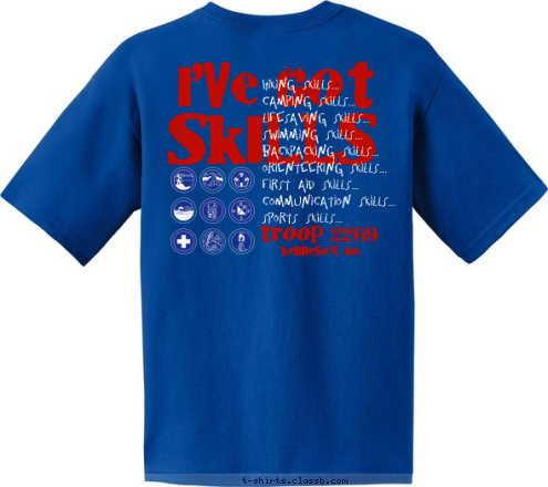 New Text Hiking Skills...
Camping Skills...
Lifesaving Skills...
Swimming Skills...
Backpacking Skills...
Orienteering Skills...
First Aid Skills...
Communication Skills...
Sports Skills...                            Kennesaw, Ga.       Troop 2269 I'VE GOT Boy Scouts of America SKILLS Kennesaw, Ga. troop 2269 T-shirt Design 