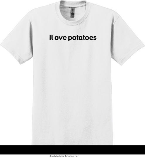 il ove potatoes T-shirt Design 