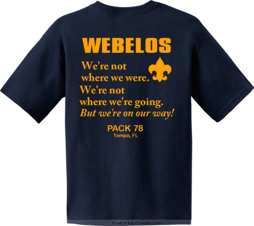 Troop 79 Tampa, FL prince george, va PACK 78 But we're on our way! We're not
where we're going. We're not
where we were. WEBELOS T-shirt Design 