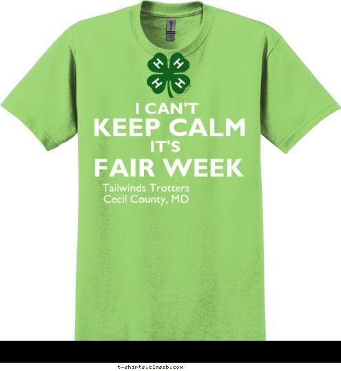 Tailwinds Trotters
Cecil County, MD FAIR WEEK IT'S I CAN'T KEEP CALM T-shirt Design 