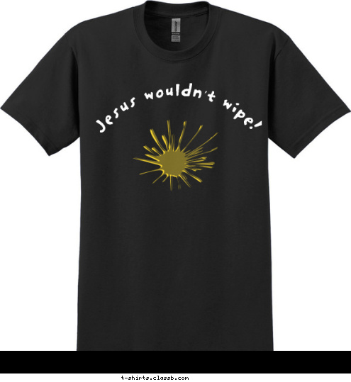 Jesus wouldn't wipe! Jesus wouldn't wipe! T-shirt Design 