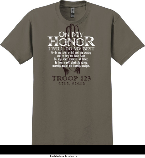Your text here On My TROOP 123 CITY, STATE To do my duty to God and my country
and to obey the Scout Law;
To help other people at all times;
To keep myself physically strong,
mentally awake and morally straight. T-shirt Design SP597