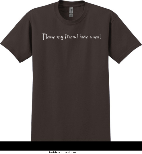 Please my friend have a seat T-shirt Design 