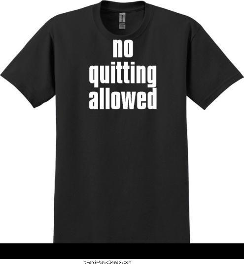 no
quitting
allowed T-shirt Design 