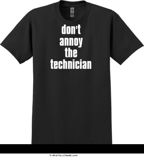 don't
annoy 
the
technician
 T-shirt Design 