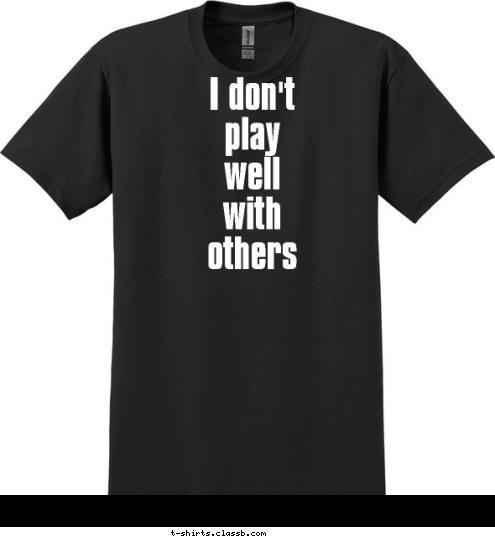 I don't
play
well
with
others T-shirt Design 