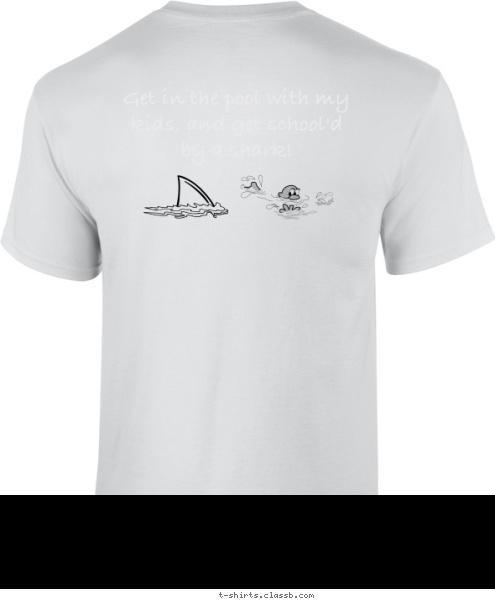 Sholem  Sharks Get in the pool with my kids, and get school'd by a shark! T-shirt Design 