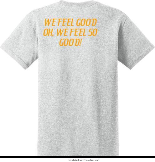 WE FEEL GOOD  
OH, WE FEEL SO GOOD! GOLD RIVER, CA. PACK 281 T-shirt Design 