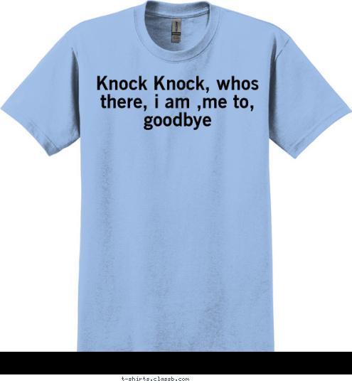 Knock Knock, whos there, i am ,me to, goodbye T-shirt Design knock knock