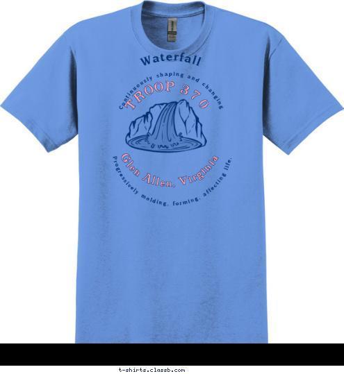 Glen Allen, Virginia Glen Allen, Virginia TROOP 370 Continuously shaping and changing Progressively molding, forming, affecting life. Waterfall T-shirt Design 