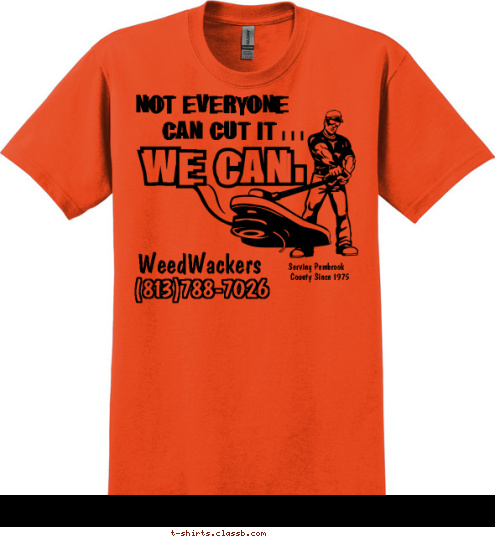 Your text here County Since 1975 Serving Pembrook (813)788-7026 WeedWackers i  i  i  CAN CUT IT   NOT EVERYONE T-shirt Design SP221