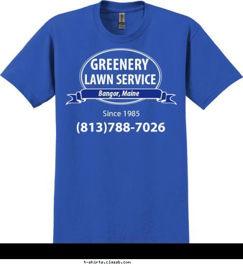 Your text here (813)788-7026 Since 1985 Bangor, Maine LAWN SERVICE GREENERY T-shirt Design SP241