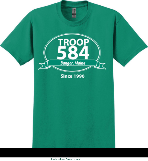 Your text here Since 1990 Bangor, Maine 584 TROOP T-shirt Design SP249