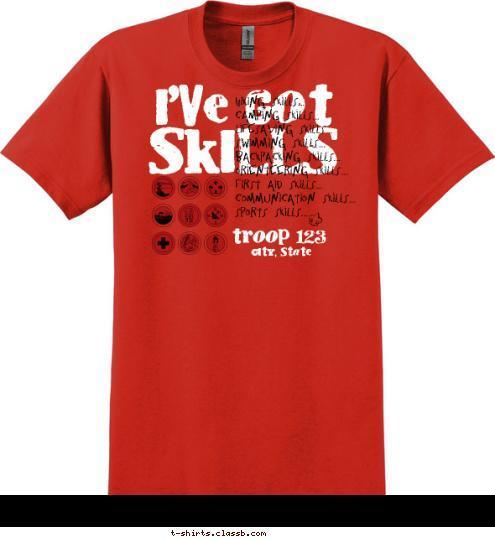 troop 123 City, State Hiking Skills...
Camping Skills...
Lifesaving Skills...
Swimming Skills...
Backpacking Skills...
Orienteering Skills...
First Aid Skills...
Communication Skills...
Sports Skills... SKILLS I'VE GOT T-shirt Design SP1434