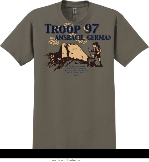 ANSBACH, GERMANY Troop 97 For food, for raiment,
For life, for opportunity,
For friendship and fellowship,
We thank Thee O Lord.
Amen. T-shirt Design 