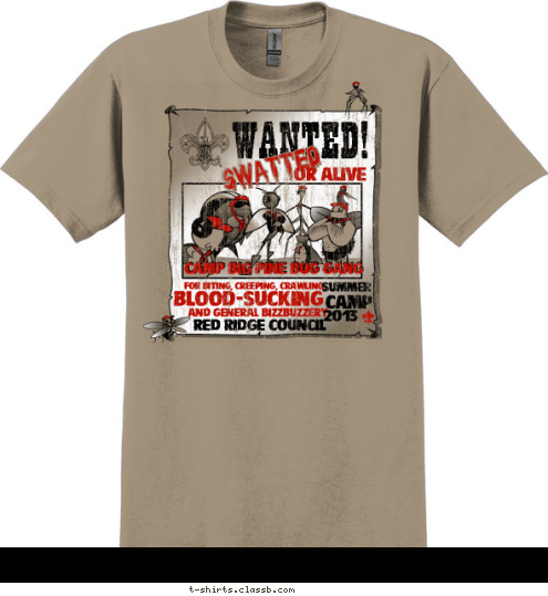 Your text here 2013 CAMP SUMMER RED RIDGE COUNCIL AND GENERAL BIZZBUZZERY BLOOD-SUCKING FOR BITING, CREEPING, CRAWLING, CAMP BIG PINE BUG GANG OR ALIVE SWATTED WANTED! T-shirt Design SP855