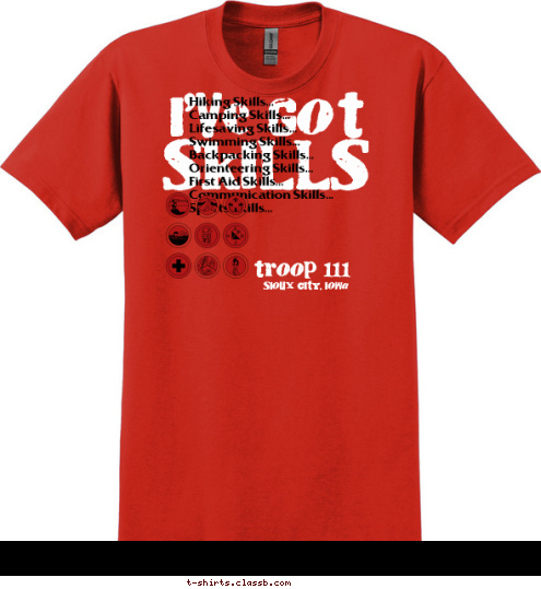 SIOUX CITY, IOWA troop 111 Hiking Skills...
Camping Skills...
Lifesaving Skills...
Swimming Skills...
Backpacking Skills...
Orienteering Skills...
First Aid Skills...
Communication Skills...
Sports Skills... SKILLS I'VE GOT T-shirt Design 