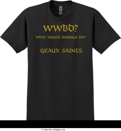 WWBD? geaux saints What Would Breesus Do? T-shirt Design WWBD2 - Gold