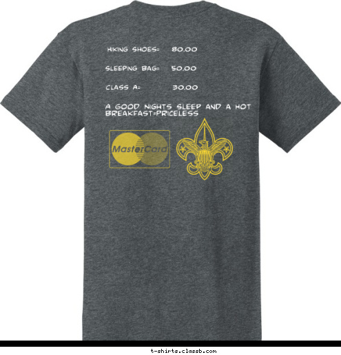 New Text A Good Nights Sleep and a Hot   
Breakfast=Priceless                                                     Class A=     $30.00
 Sleeping Bag=$50.00 Hiking Shoes=$80.00 Sam Houston Area Council
 Troop 889 T-shirt Design 