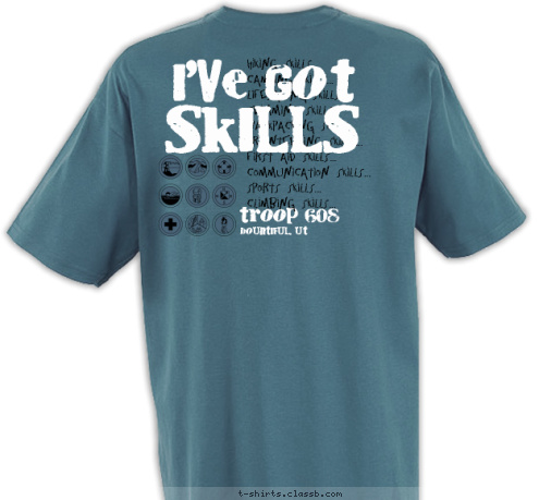 I'VE GOT troop 608 SKILLS Hiking Skills...
Camping Skills...
Lifesaving Skills...
Swimming Skills...
Backpacking Skills...
Orienteering Skills...
First Aid Skills...
Communication Skills...
Sports Skills...
Climbing Skills... bountiful, ut bountiful, ut troop 608 T-shirt Design 