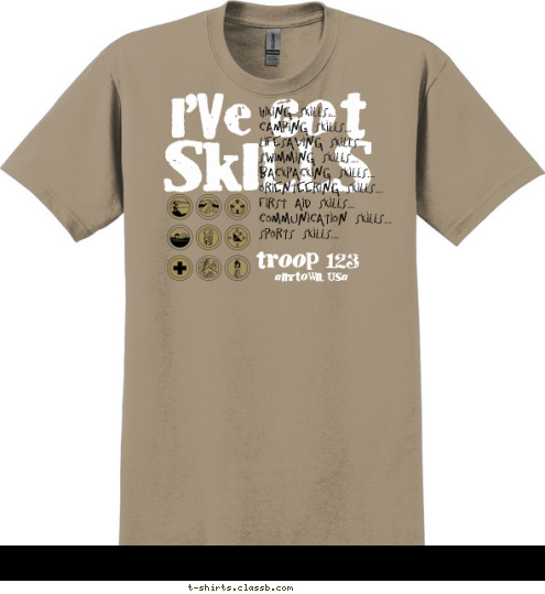 New Text New Text troop 123 anytown, usa Hiking Skills...
Camping Skills...
Lifesaving Skills...
Swimming Skills...
Backpacking Skills...
Orienteering Skills...
First Aid Skills...
Communication Skills...
Sports Skills... SKILLS I'VE GOT T-shirt Design 