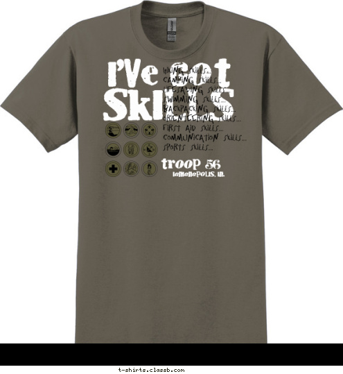 Ianianapolis, In. troop 56 Hiking Skills...
Camping Skills...
Lifesaving Skills...
Swimming Skills...
Backpacking Skills...
Orienteering Skills...
First Aid Skills...
Communication Skills...
Sports Skills... SKILLS I'VE GOT T-shirt Design 