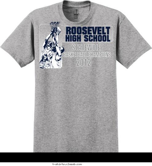 2012 BASKETBALL CHAMPIONS  STATEWIDE ROOSEVELT HIGH SCHOOL T-shirt Design SP1097