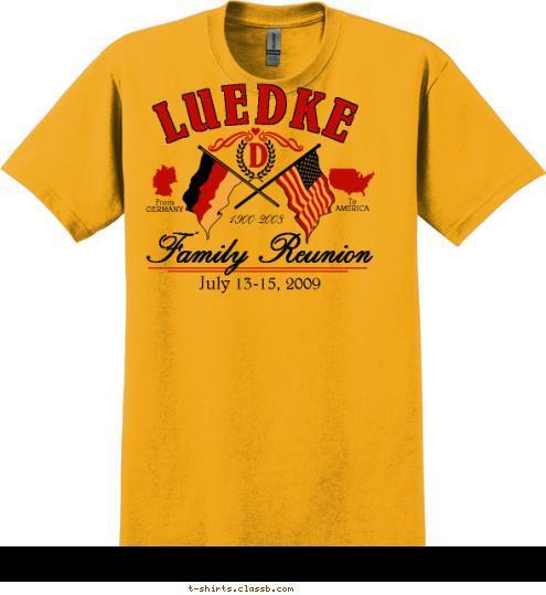 To
AMERICA From
GERMANY Family Reunion July 13-15, 2009 1900-2008 D LUEDKE T-shirt Design 