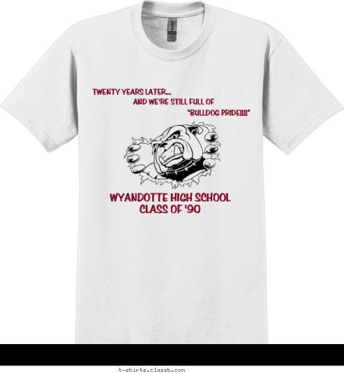 New Text New Text New Text KANSAS CITY, KS Your text here “BULLDOG PRIDE!!!!” TWENTY YEARS LATER...
 AND WE'RE STILL FULL OF  WYANDOTTE HIGH SCHOOL CLASS OF '90
 JULY 23 - 25TH, 2010 ~ KCK T-shirt Design 20 YRS LATER