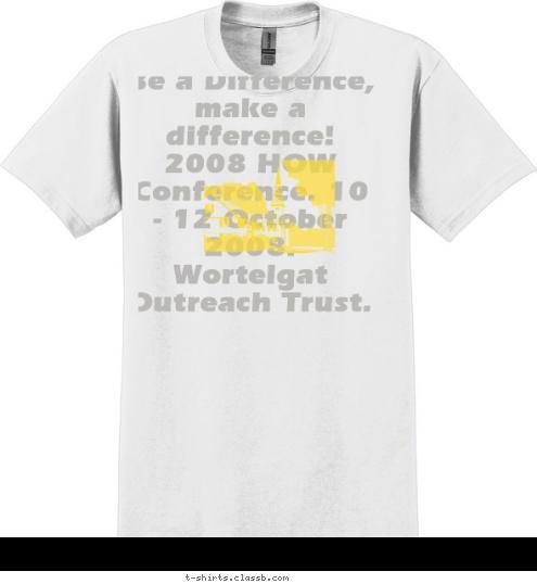 Be a Difference, make a difference! 2008 HOW Conference. 10 - 12 October 2008. Wortelgat Outreach Trust. T-shirt Design 