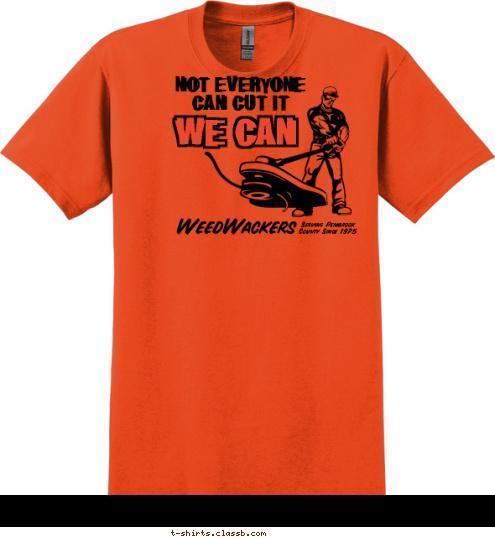 Your text here Serving Pembrook
County Since 1975 WeedWackers WE CAN
 NOT EVERYONE
   CAN CUT IT

 T-shirt Design 