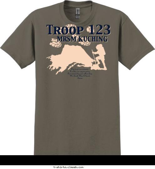 MRSM KUCHING Troop 123 For food, for raiment,
For life, for opportunity,
For friendship and fellowship,
We thank Thee O Lord.
Amen. T-shirt Design 