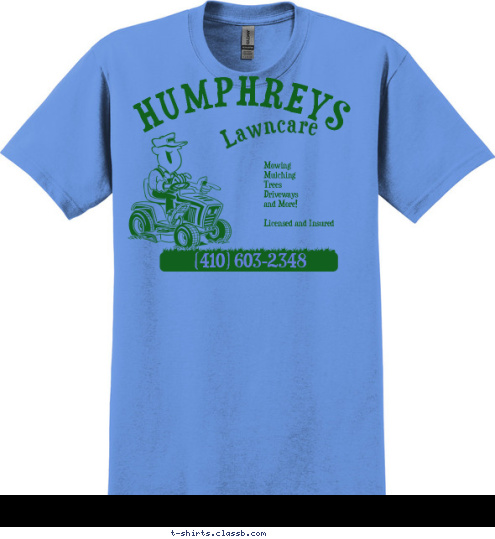 (410) 603-2348 Mowing
Mulching
Trees
Driveways
and More!

Licensed and Insured Lawncare HUMPHREYS T-shirt Design 