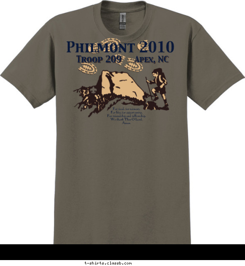 Philmont 2010 Apex, NC Troop 209

 For food, for raiment,
For life, for opportunity,
For friendship and fellowship,
We thank Thee O Lord.
Amen. T-shirt Design 