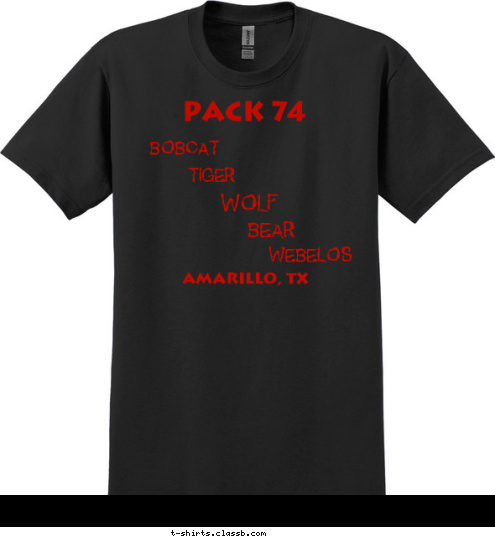 BOBCAT
TIGER
WOLF
BEAR 
WEBELOS BOBCAT
TIGER
WOLF
BEAR 
WEBELOS PACK 74 PACK 74 PACK 74 BOBCAT
 TIGER 
   WOLF 
     BEAR 
       WEBELOS WEBELOS


 BEAR

 WOLF
 TIGER
 BOBCAT AMARILLO, TX
 PACK 74 T-shirt Design 