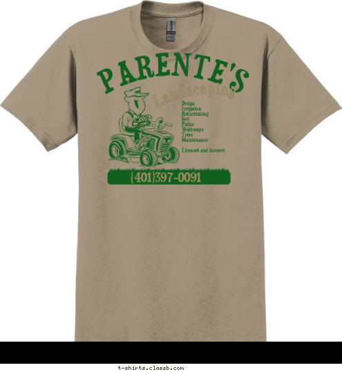 (401)397-0091 Design 
Irrigation 
Refurbishing 
Sod 
Patios 
Walkways 
Trees 
Maintenance

Licensed and Insured Landscaping PARENTE'S T-shirt Design 