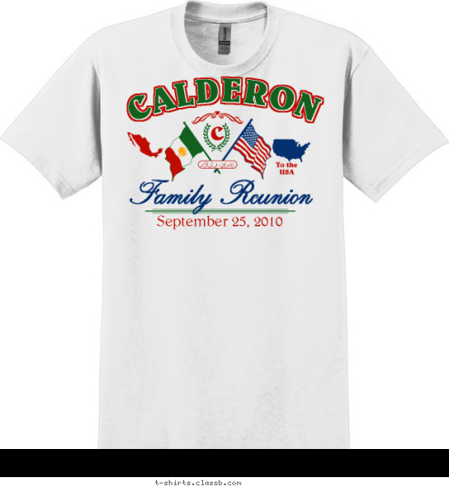 From
MEXICO 1953-2010 C Family Reunion September 25, 2010 To the
USA CALDERON T-shirt Design 