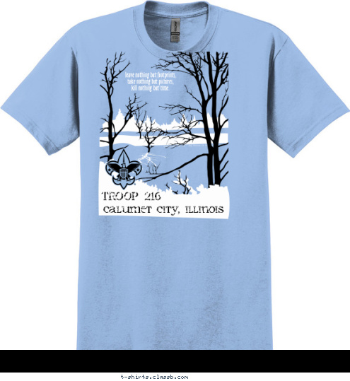 leave nothing but footprints,
 take nothing but pictures, 
kill nothing but time. TROOP 216 TROOP 216 Calumet City, Illinois T-shirt Design 