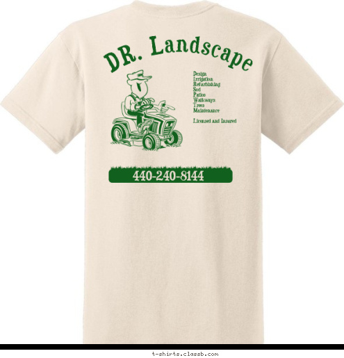 Landscaping 440-240-8144 Design 
Irrigation 
Refurbishing 
Sod 
Patios 
Walkways 
Trees 
Maintenance

Licensed and Insured DR. Landscape T-shirt Design 