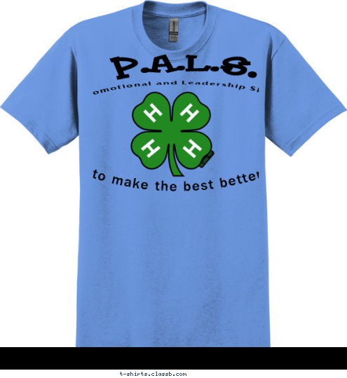 Some people wish it to happen. 
Some people will it to happen.

P.A.L.S. makes is happen! to make the best better P.A.L.S. Promotional and Leadership Skills T-shirt Design 