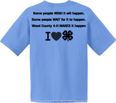 Some people WISH it will happen.

Some people WAIT for it to happen.

Wood County 4-H MAKES it happen Wood County P.A.L.S. Promotion & Leadership Skills T-shirt Design 