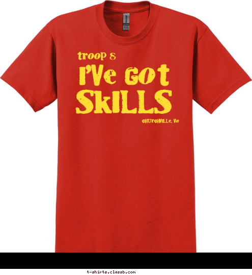 Churchville, VA I'VE GOT Hiking Skills...
Camping Skills...
Lifesaving Skills...
Swimming Skills...
Backpacking Skills...
Orienteering Skills...
First Aid Skills...
Communication Skills...
Sports Skills... Do You? SKILLS Churchville, VA troop 8 troop 8 T-shirt Design 