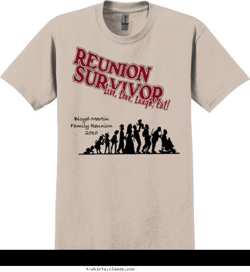 Bloyd-Martin
Family Reunion
2010 Live, Love, Laugh, Eat! REUNION SURVIVOR T-shirt Design 