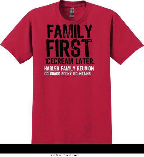 COLORADO ROCKY MOUNTAINS HASLER FAMILY REUNION ICECREAM LATER. FIRST FAMILY T-shirt Design 