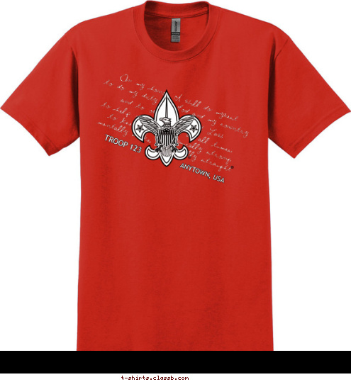 mentally awake, and morally straight.  to keep myself physically strong; to help other people at all times; and to obey the Scout Law; to do my duty to God and my country On my honor I will do mybest ANYTOWN, USA TROOP 123 T-shirt Design 