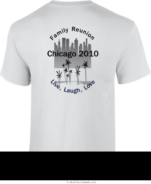 New Text Your text here! Your Name Live, Laugh, Love Family Reunion Chicago 2010 T-shirt Design susan.halstead09@gmail.com