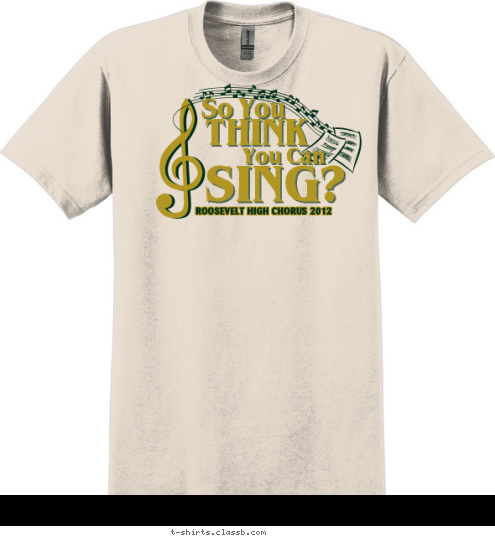 Your text here So You THINK You Can SING?
 ROOSEVELT HIGH CHORUS 2012 T-shirt Design SP2024