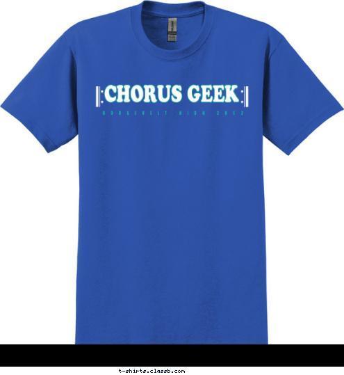 CHORUS GEEK ROOSEVELT HIGH 2012 T-shirt Design SP2026