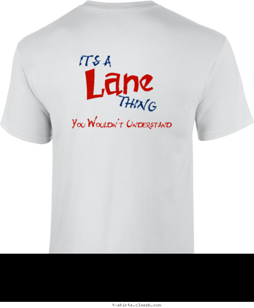 Lane Ft. Walton Beach, Florida
2010 Family Reunion Ft. Walton Beach, Florida 2010 Lane Family
Reunion You Wouldn't Understand Lane THING

 IT'S A

 T-shirt Design 