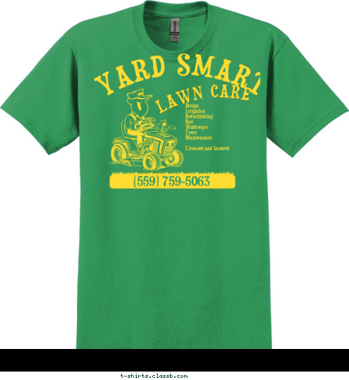 (559) 759-5063 Design 
Irrigation 
Refurbishing 
Sod  
Walkways 
Trees 
Maintenance

Licensed and Insured LAWN CARE YARD SMART T-shirt Design 